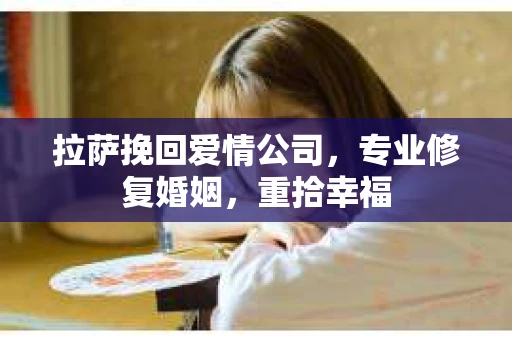 拉萨挽回爱情公司，专业修复婚姻，重拾幸福