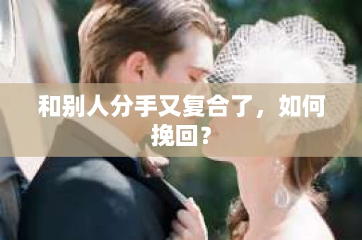 和别人分手又复合了，如何挽回？