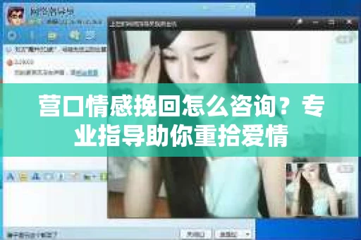 营口情感挽回怎么咨询？专业指导助你重拾爱情