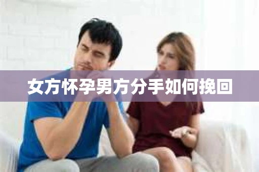 女方怀孕男方分手如何挽回