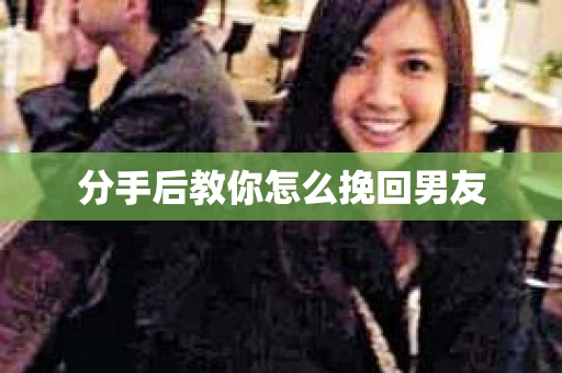 分手后教你怎么挽回男友