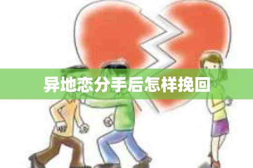 异地恋分手后怎样挽回