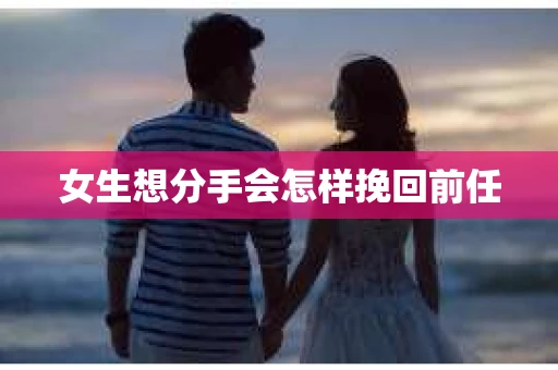 女生想分手会怎样挽回前任
