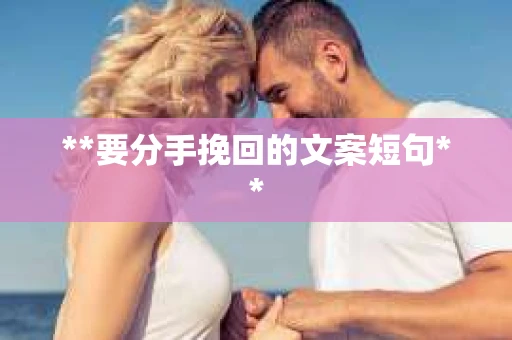 **要分手挽回的文案短句**