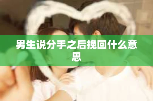 男生说分手之后挽回什么意思