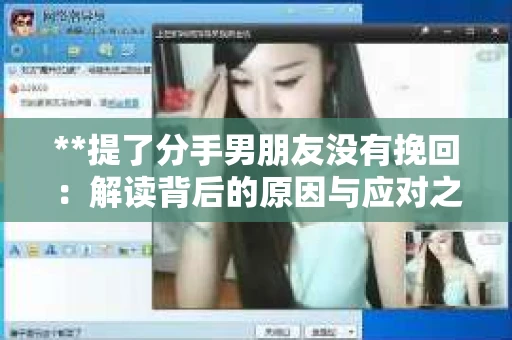 **提了分手男朋友没有挽回：解读背后的原因与应对之策**