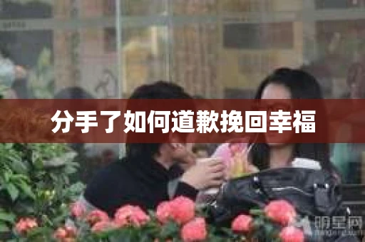 分手了如何道歉挽回幸福