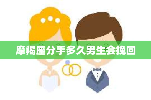摩羯座分手多久男生会挽回