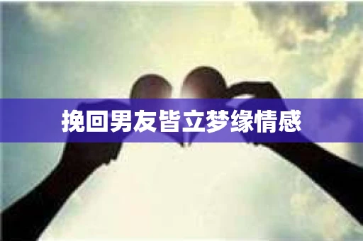 挽回男友皆立梦缘情感