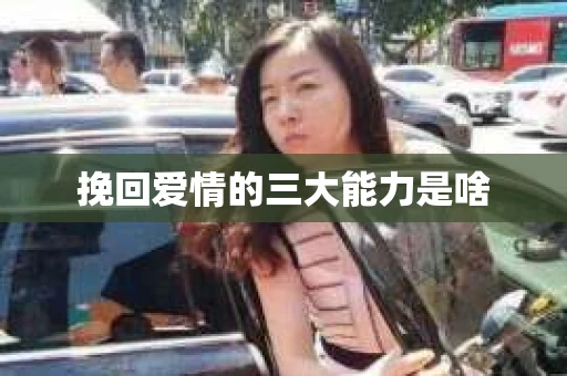 挽回爱情的三大能力是啥