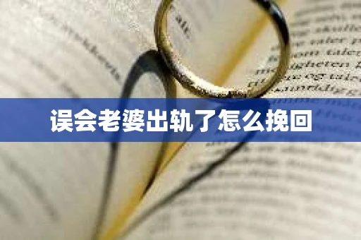 误会老婆出轨了怎么挽回