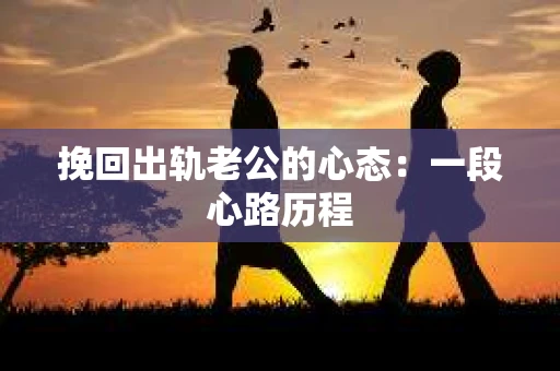 挽回出轨老公的心态：一段心路历程