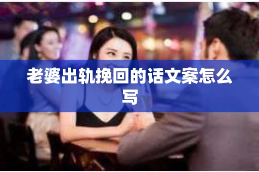 老婆出轨挽回的话文案怎么写