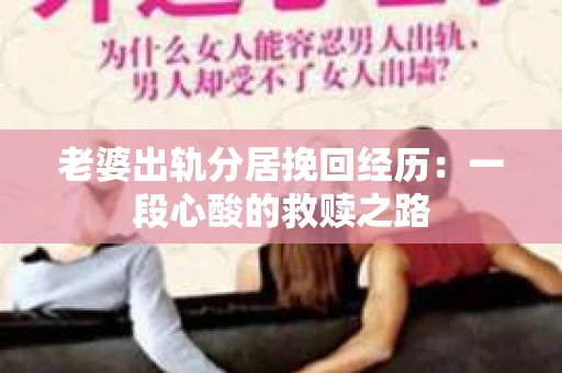 老婆出轨分居挽回经历：一段心酸的救赎之路