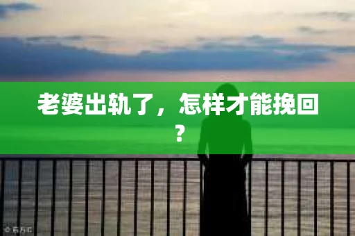 老婆出轨了，怎样才能挽回？