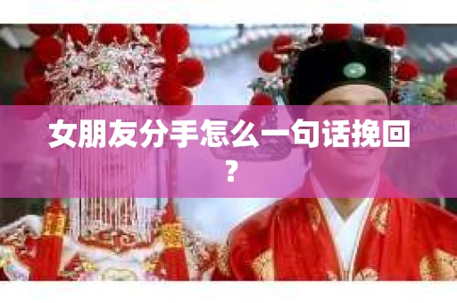 女朋友分手怎么一句话挽回？
