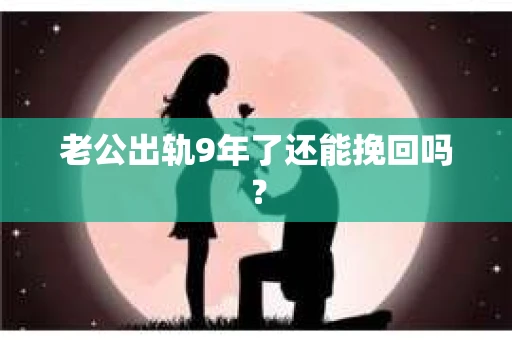 老公出轨9年了还能挽回吗？
