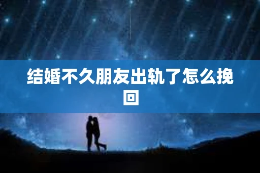 结婚不久朋友出轨了怎么挽回