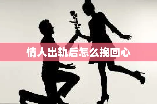 情人出轨后怎么挽回心
