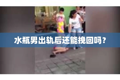 水瓶男出轨后还能挽回吗？