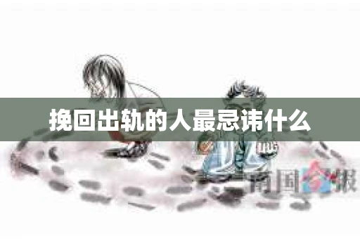 挽回出轨的人最忌讳什么