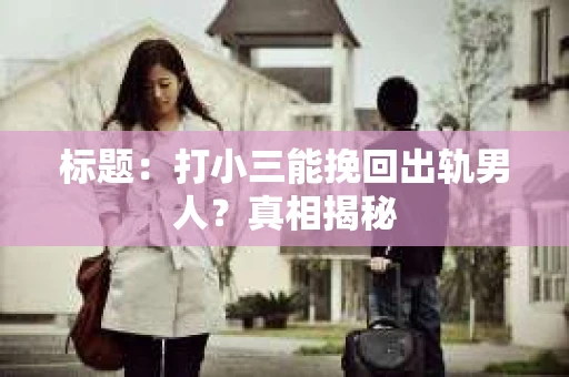 标题：打小三能挽回出轨男人？真相揭秘