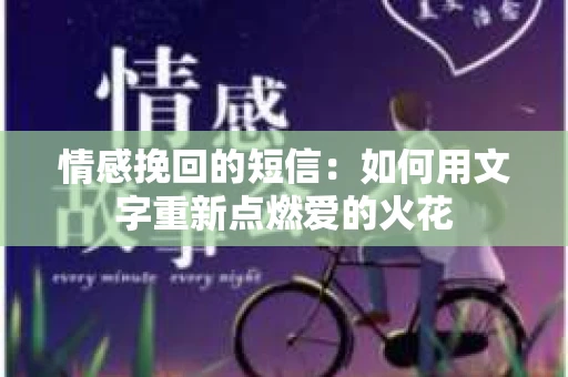 情感挽回的短信：如何用文字重新点燃爱的火花
