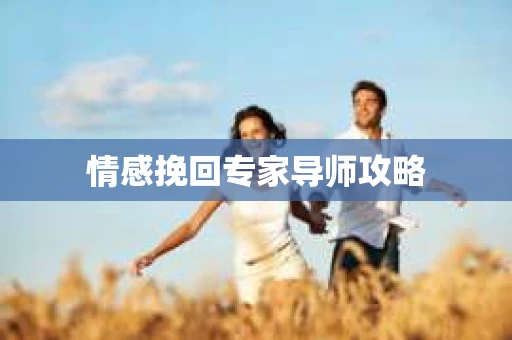 情感挽回专家导师攻略