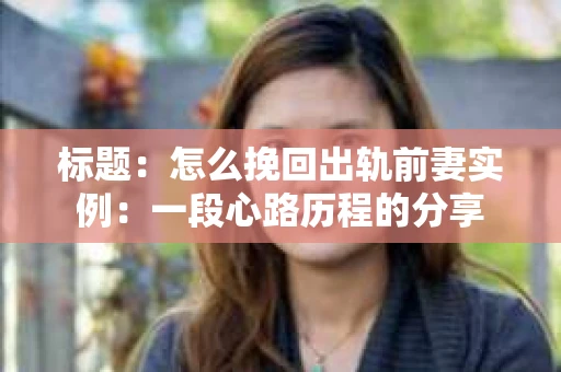 标题：怎么挽回出轨前妻实例：一段心路历程的分享