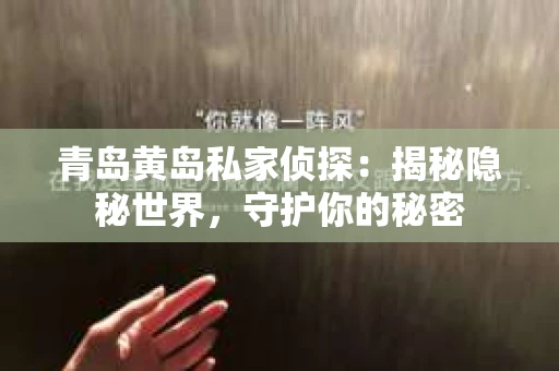 青岛黄岛私家侦探：揭秘隐秘世界，守护你的秘密