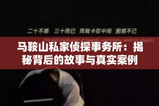 马鞍山私家侦探事务所：揭秘背后的故事与真实案例