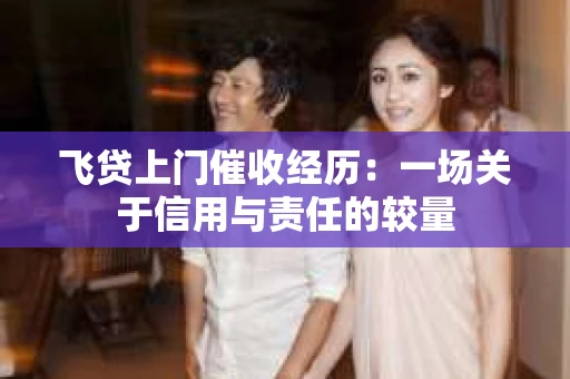 飞贷上门催收经历：一场关于信用与责任的较量