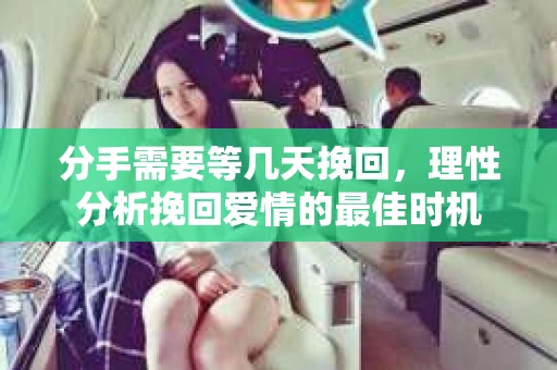 分手需要等几天挽回，理性分析挽回爱情的最佳时机