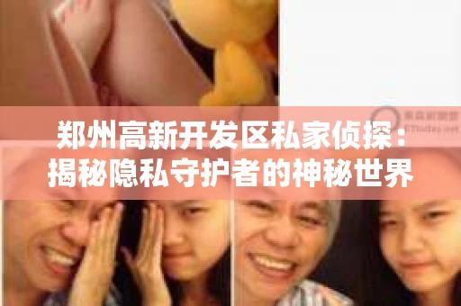 郑州高新开发区私家侦探：揭秘隐私守护者的神秘世界