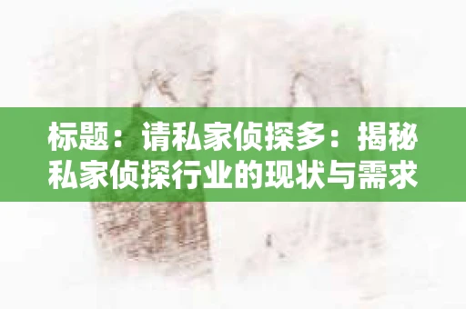 标题：请私家侦探多：揭秘私家侦探行业的现状与需求