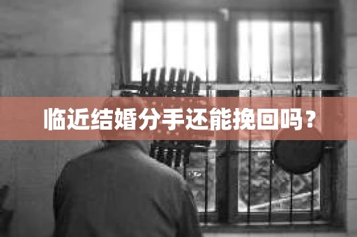 临近结婚分手还能挽回吗？