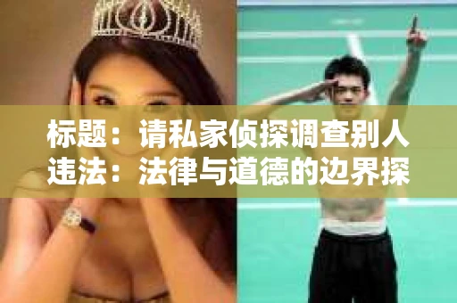 标题：请私家侦探调查别人违法：法律与道德的边界探讨