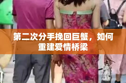第二次分手挽回巨蟹，如何重建爱情桥梁