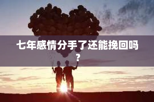 七年感情分手了还能挽回吗？