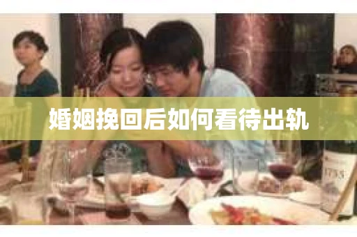 婚姻挽回后如何看待出轨