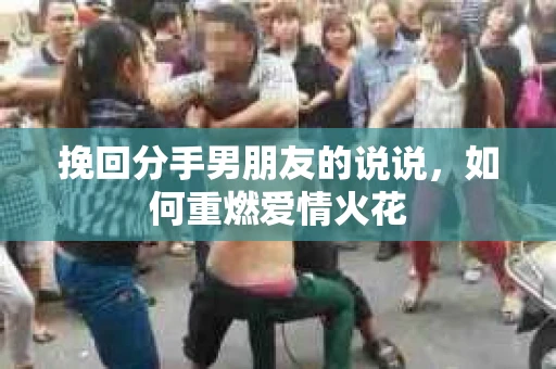挽回分手男朋友的说说，如何重燃爱情火花