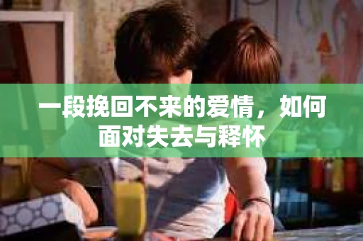 一段挽回不来的爱情，如何面对失去与释怀