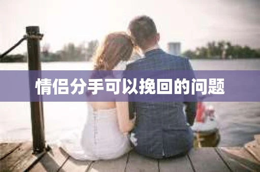 情侣分手可以挽回的问题