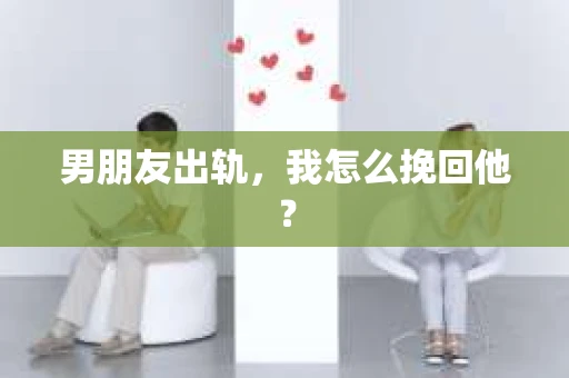 男朋友出轨，我怎么挽回他？